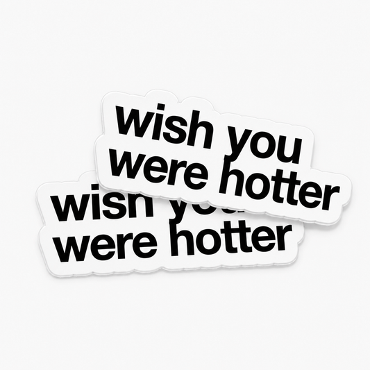 “WISH YOU WERE HOTTER“